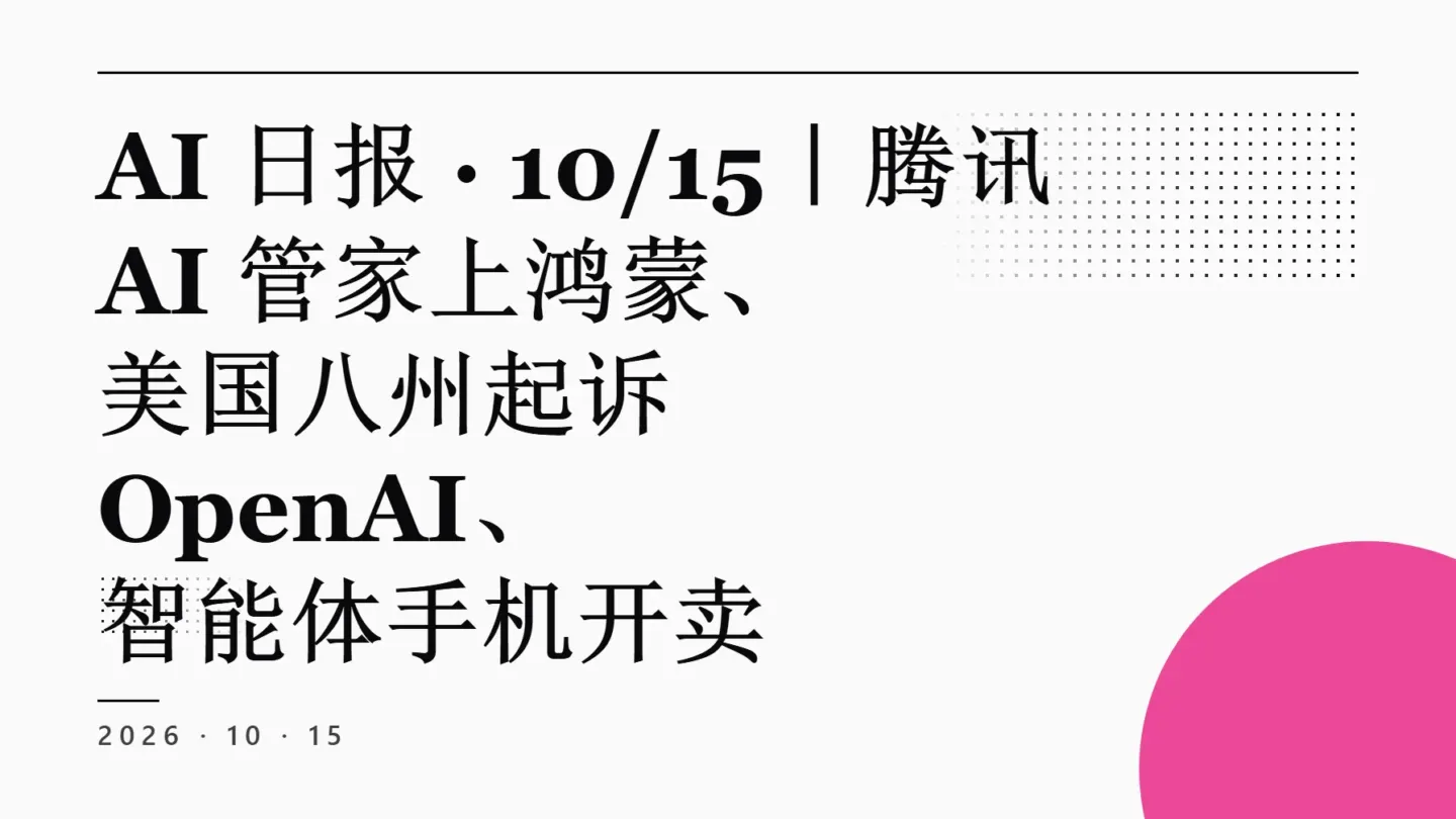 AI 日报 2026-10-15：腾讯 AI 管家上鸿蒙、美国八州起诉 OpenAI、智能体手机开卖