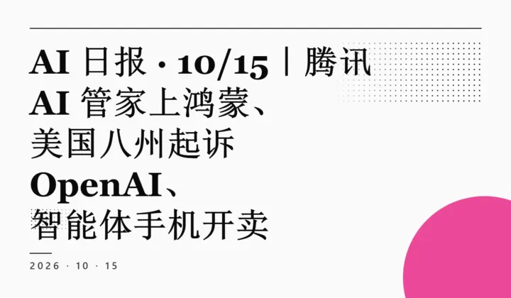 AI 日报 2026-10-15：腾讯 AI 管家上鸿蒙、美国八州起诉 OpenAI、智能体手机开卖